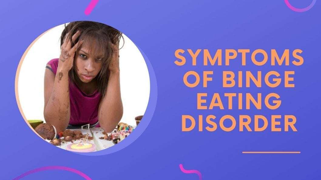 Here Are The Top Signs And Symptoms Of Binge Eating
